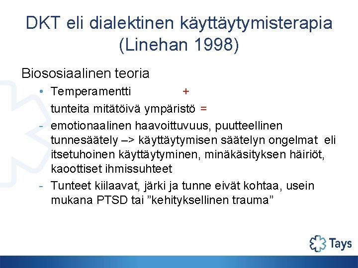 DKT eli dialektinen käyttäytymisterapia (Linehan 1998) Biososiaalinen teoria • Temperamentti + tunteita mitätöivä ympäristö
