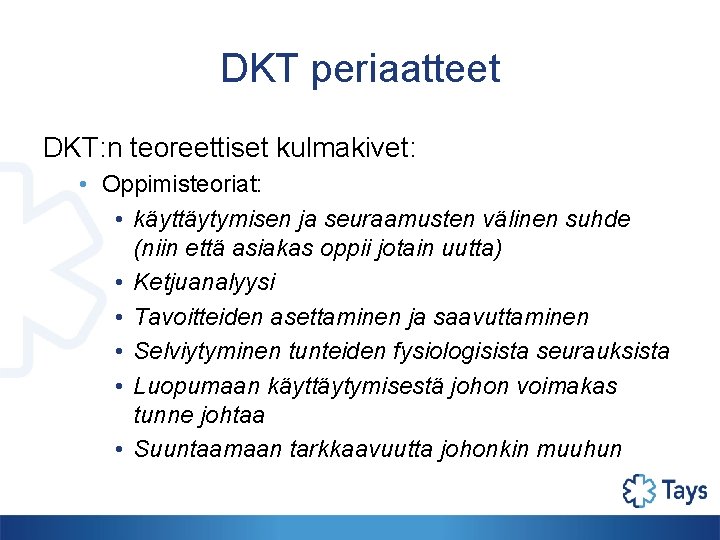 DKT periaatteet DKT: n teoreettiset kulmakivet: • Oppimisteoriat: • käyttäytymisen ja seuraamusten välinen suhde