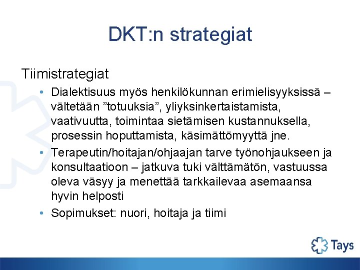DKT: n strategiat Tiimistrategiat • Dialektisuus myös henkilökunnan erimielisyyksissä – vältetään ”totuuksia”, yliyksinkertaistamista, vaativuutta,