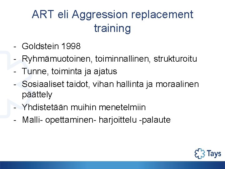 ART eli Aggression replacement training - Goldstein 1998 Ryhmämuotoinen, toiminnallinen, strukturoitu Tunne, toiminta ja