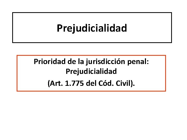 Prejudicialidad Prioridad de la jurisdicción penal: Prejudicialidad (Art. 1. 775 del Cód. Civil). 