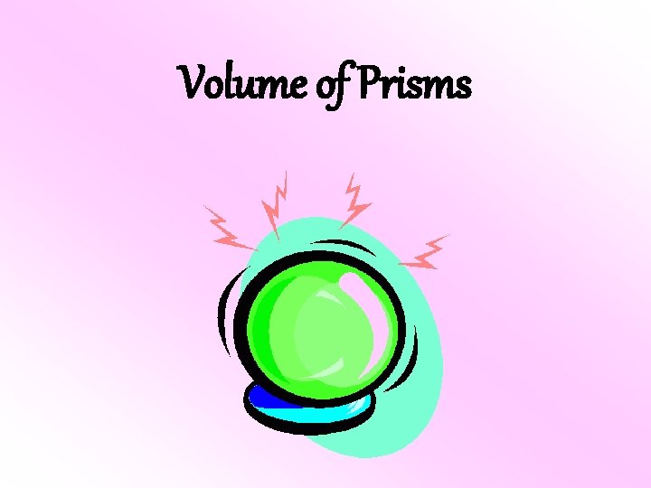 Volume of Prisms Volume of Prisms