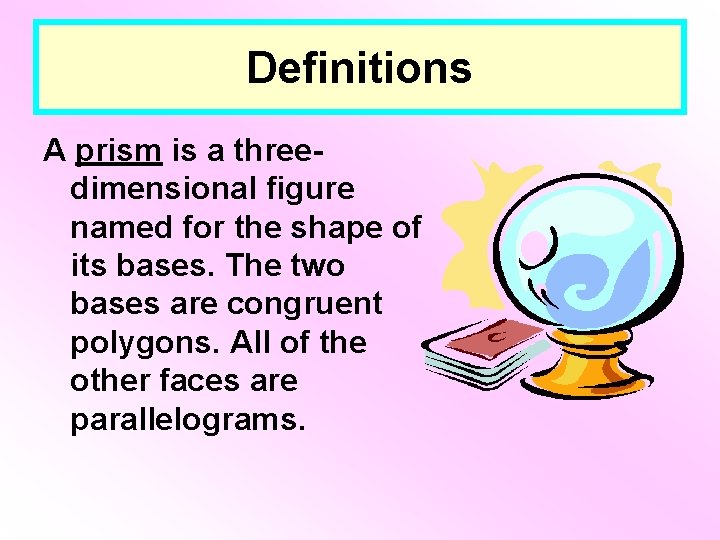 Definitions A prism is a threedimensional figure named for the shape of its bases. Definitions A prism is a threedimensional figure named for the shape of its bases.