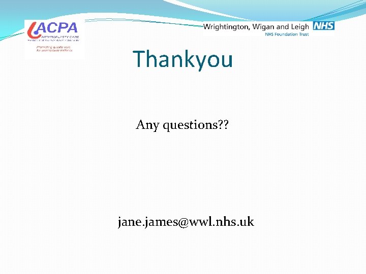 Thankyou Any questions? ? jane. james@wwl. nhs. uk 