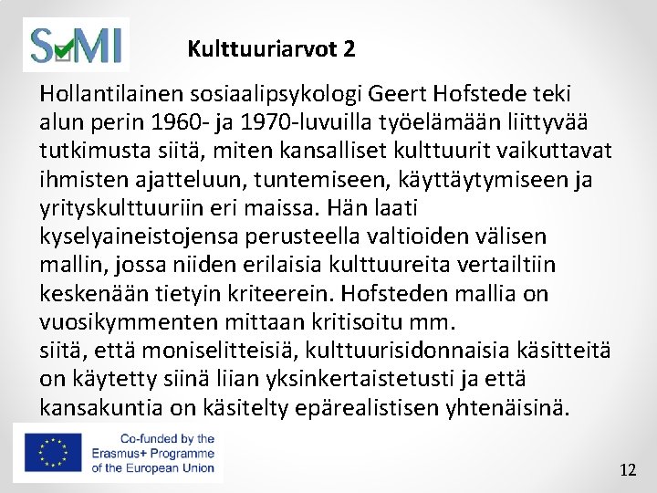 Kulttuuriarvot 2 Hollantilainen sosiaalipsykologi Geert Hofstede teki alun perin 1960 - ja 1970 -luvuilla Kulttuuriarvot 2 Hollantilainen sosiaalipsykologi Geert Hofstede teki alun perin 1960 - ja 1970 -luvuilla