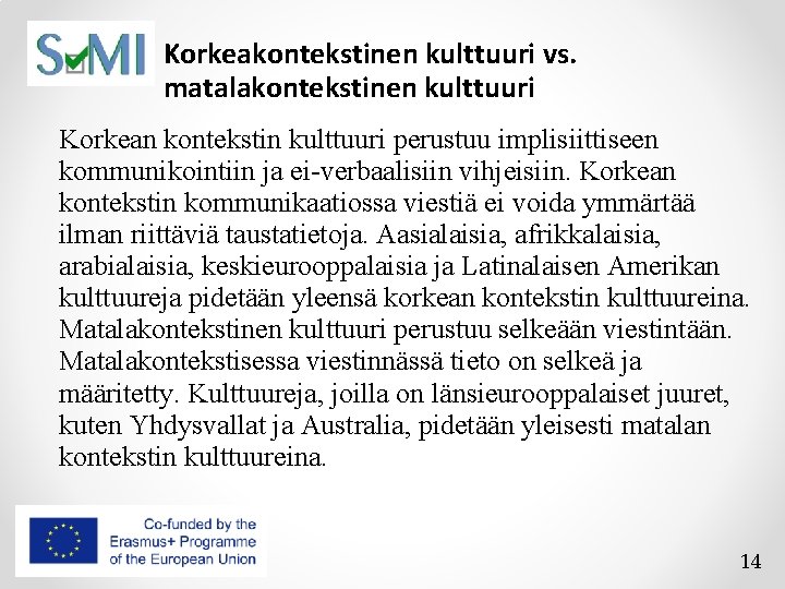 Korkeakontekstinen kulttuuri vs. matalakontekstinen kulttuuri Korkean kontekstin kulttuuri perustuu implisiittiseen kommunikointiin ja ei-verbaalisiin vihjeisiin. Korkeakontekstinen kulttuuri vs. matalakontekstinen kulttuuri Korkean kontekstin kulttuuri perustuu implisiittiseen kommunikointiin ja ei-verbaalisiin vihjeisiin.