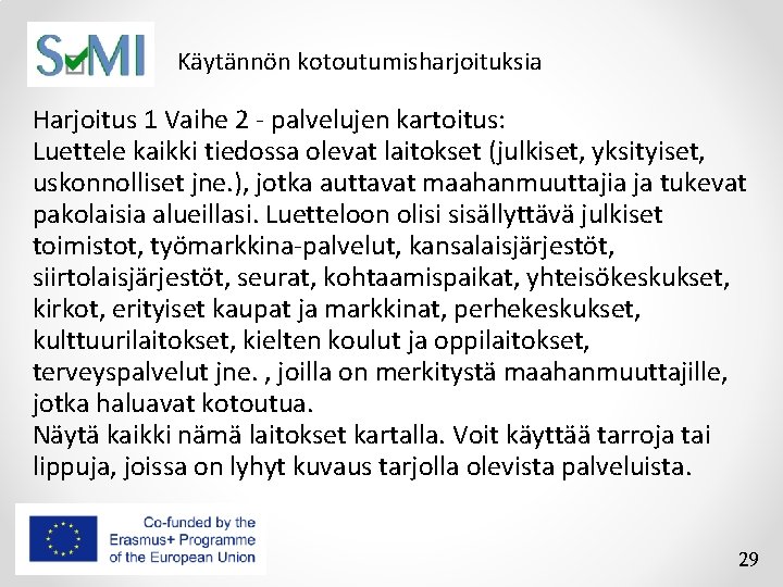 Käytännön kotoutumisharjoituksia Harjoitus 1 Vaihe 2 - palvelujen kartoitus: Luettele kaikki tiedossa olevat laitokset Käytännön kotoutumisharjoituksia Harjoitus 1 Vaihe 2 - palvelujen kartoitus: Luettele kaikki tiedossa olevat laitokset