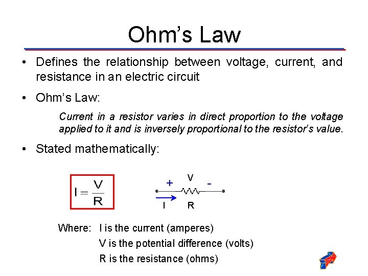 Ohm’s Law • Defines the relationship between voltage, current, and resistance in an electric