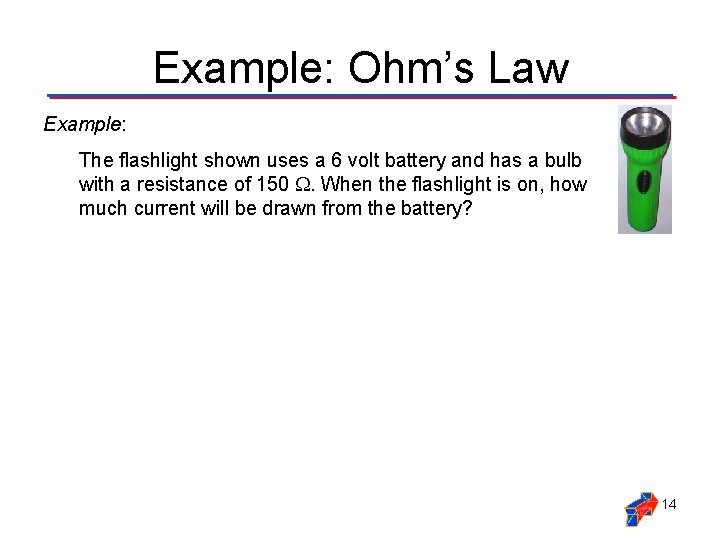 Example: Ohm’s Law Example: The flashlight shown uses a 6 volt battery and has