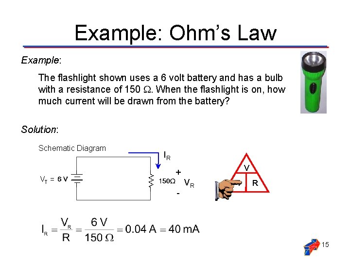 Example: Ohm’s Law Example: The flashlight shown uses a 6 volt battery and has