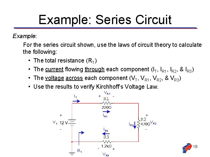 Example: Series Circuit Example: For the series circuit shown, use the laws of circuit