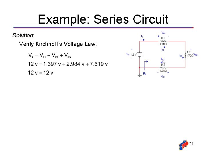 Example: Series Circuit Solution: Verify Kirchhoff’s Voltage Law: 21 