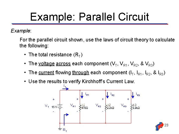 Example: Parallel Circuit Example: For the parallel circuit shown, use the laws of circuit