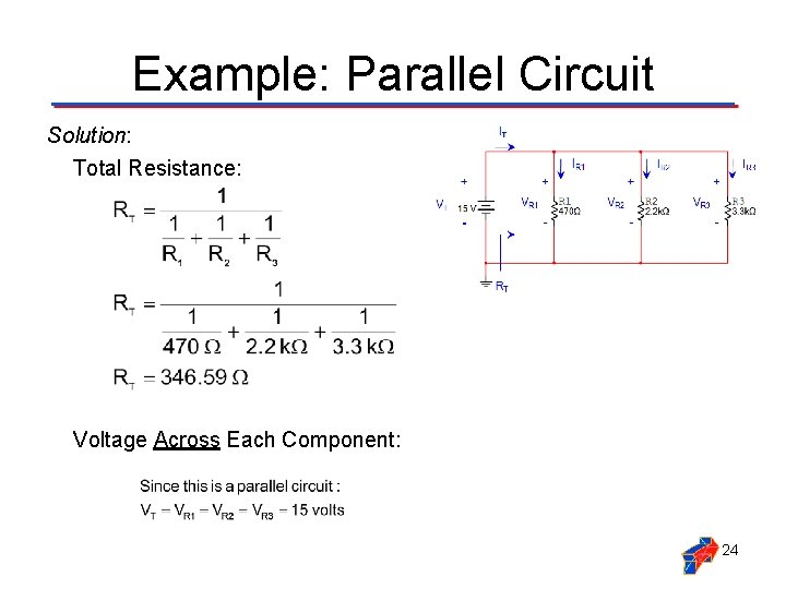 Example: Parallel Circuit Solution: Total Resistance: Voltage Across Each Component: 24 