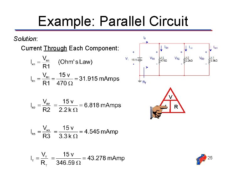 Example: Parallel Circuit Solution: Current Through Each Component: V I R 25 