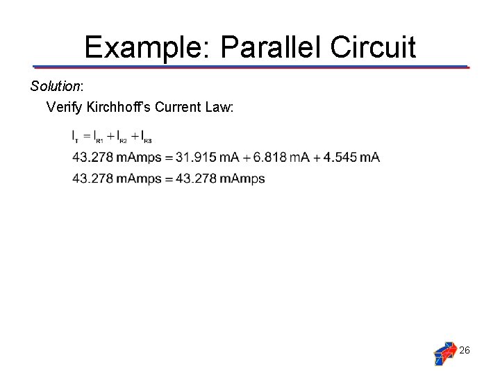 Example: Parallel Circuit Solution: Verify Kirchhoff’s Current Law: 26 