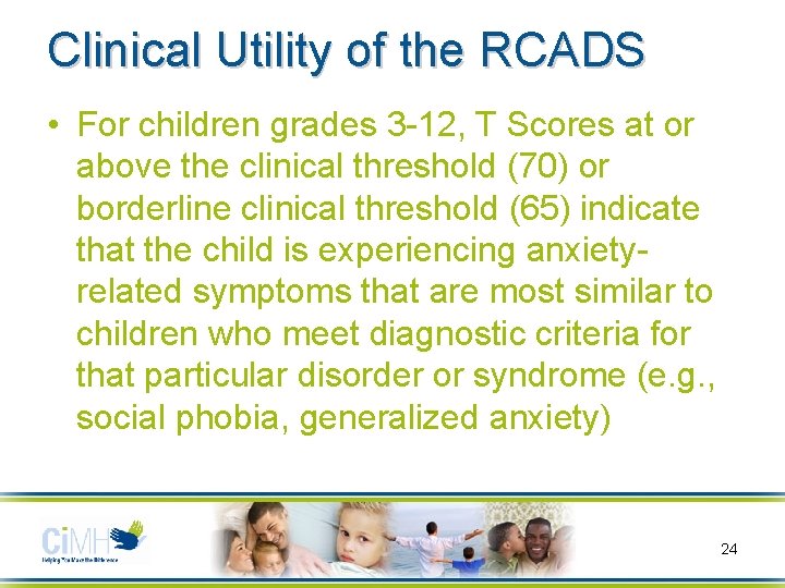 Clinical Utility of the RCADS • For children grades 3 -12, T Scores at