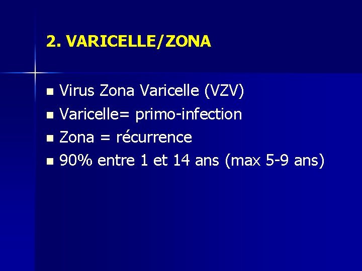 2. VARICELLE/ZONA Virus Zona Varicelle (VZV) n Varicelle= primo-infection n Zona = récurrence n 2. VARICELLE/ZONA Virus Zona Varicelle (VZV) n Varicelle= primo-infection n Zona = récurrence n