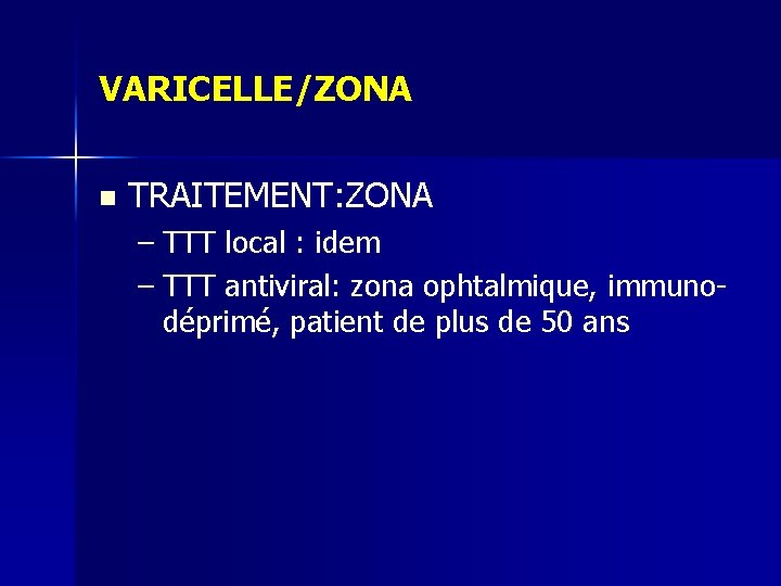 VARICELLE/ZONA n TRAITEMENT: ZONA – TTT local : idem – TTT antiviral: zona ophtalmique, VARICELLE/ZONA n TRAITEMENT: ZONA – TTT local : idem – TTT antiviral: zona ophtalmique,