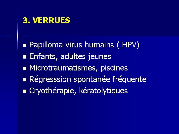 3. VERRUES Papilloma virus humains ( HPV) n Enfants, adultes jeunes n Microtraumatismes, piscines 3. VERRUES Papilloma virus humains ( HPV) n Enfants, adultes jeunes n Microtraumatismes, piscines