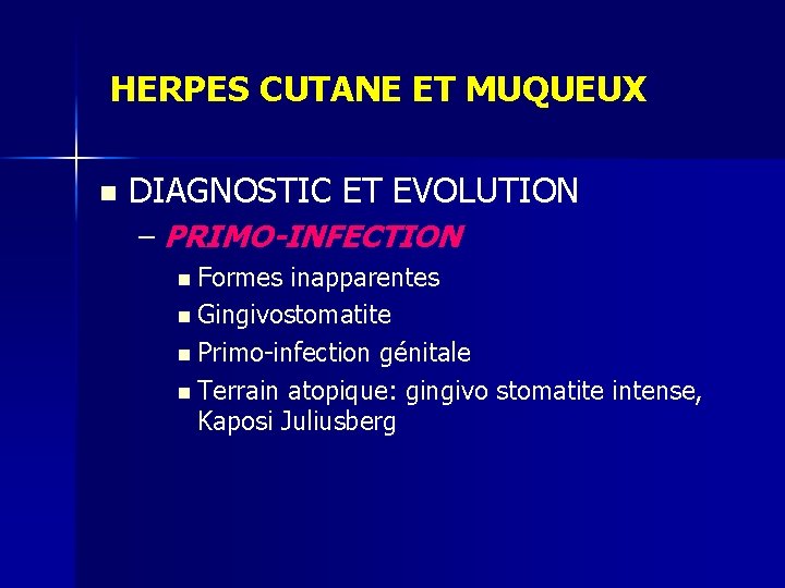 HERPES CUTANE ET MUQUEUX n DIAGNOSTIC ET EVOLUTION – PRIMO-INFECTION n Formes inapparentes n HERPES CUTANE ET MUQUEUX n DIAGNOSTIC ET EVOLUTION – PRIMO-INFECTION n Formes inapparentes n