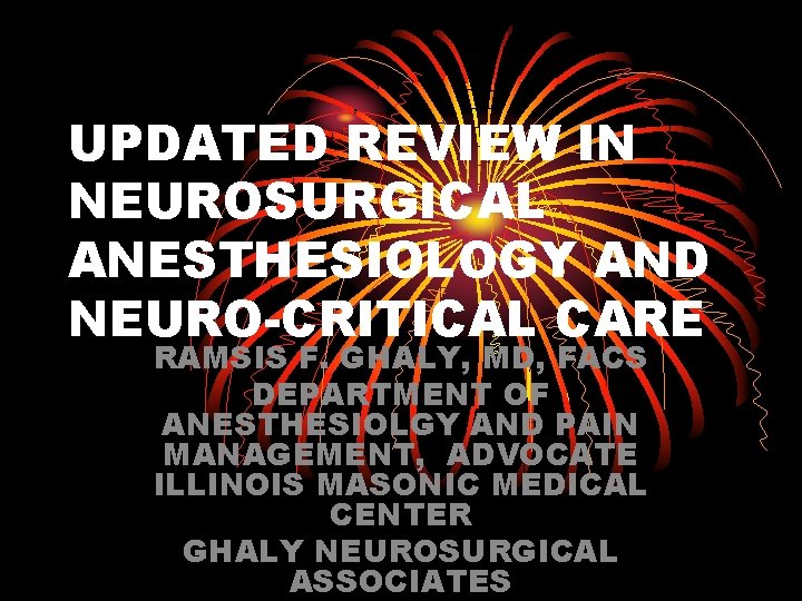 UPDATED REVIEW IN NEUROSURGICAL ANESTHESIOLOGY AND NEURO-CRITICAL CARE RAMSIS F. GHALY, MD, FACS DEPARTMENT