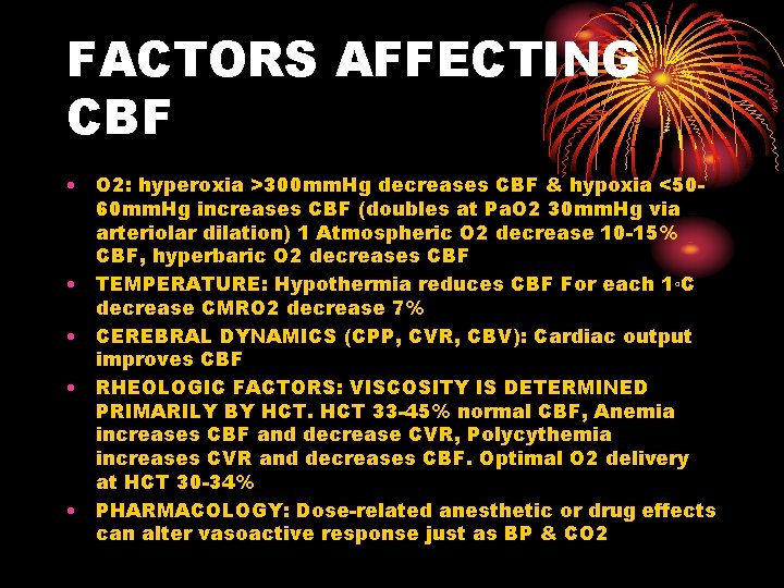 FACTORS AFFECTING CBF • O 2: hyperoxia >300 mm. Hg decreases CBF & hypoxia