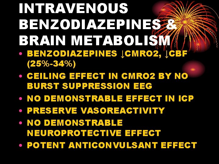 INTRAVENOUS BENZODIAZEPINES & BRAIN METABOLISM • BENZODIAZEPINES ↓CMRO 2, ↓CBF (25%-34%) • CEILING EFFECT