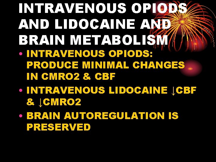 INTRAVENOUS OPIODS AND LIDOCAINE AND BRAIN METABOLISM • INTRAVENOUS OPIODS: PRODUCE MINIMAL CHANGES IN