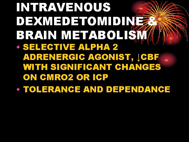 INTRAVENOUS DEXMEDETOMIDINE & BRAIN METABOLISM • SELECTIVE ALPHA 2 ADRENERGIC AGONIST, ↓CBF WITH SIGNIFICANT