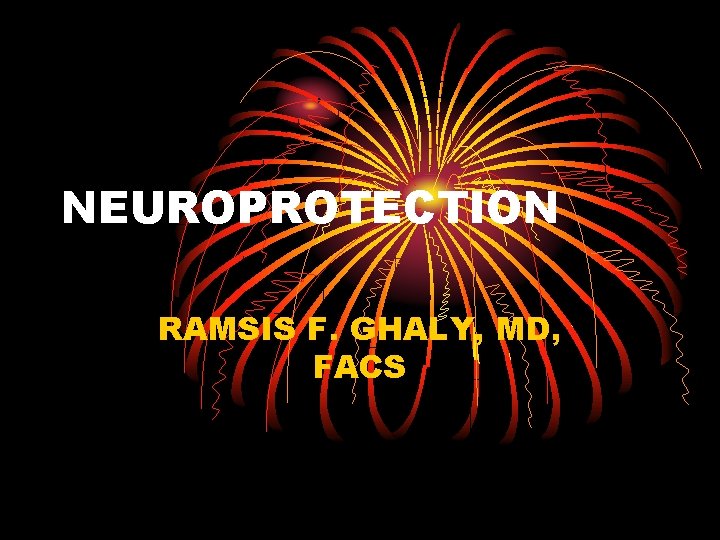 NEUROPROTECTION RAMSIS F. GHALY, MD, FACS 