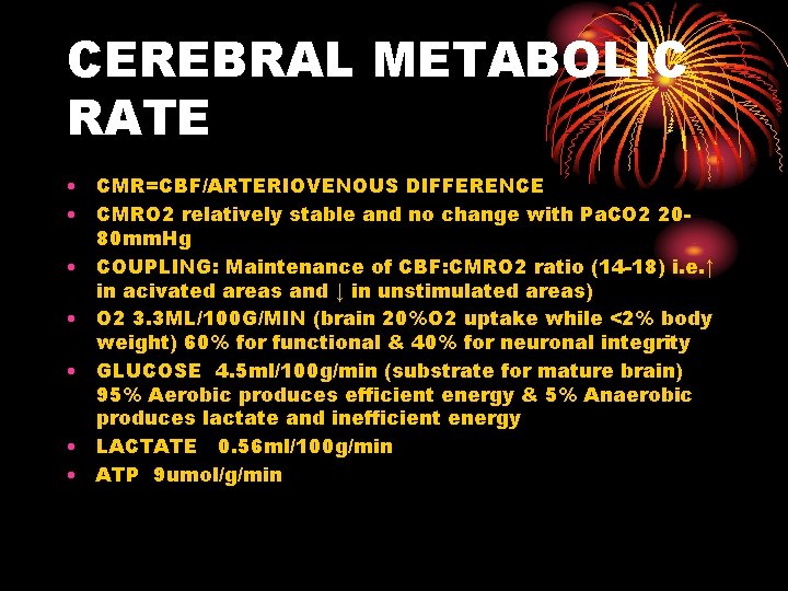 CEREBRAL METABOLIC RATE • CMR=CBF/ARTERIOVENOUS DIFFERENCE • CMRO 2 relatively stable and no change