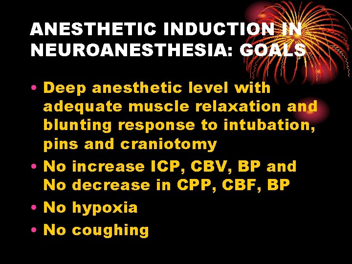 ANESTHETIC INDUCTION IN NEUROANESTHESIA: GOALS • Deep anesthetic level with adequate muscle relaxation and
