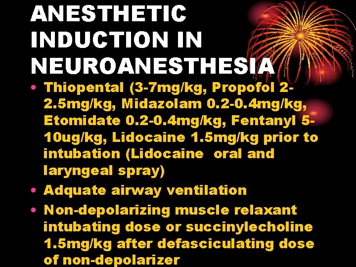 ANESTHETIC INDUCTION IN NEUROANESTHESIA • Thiopental (3 -7 mg/kg, Propofol 22. 5 mg/kg, Midazolam