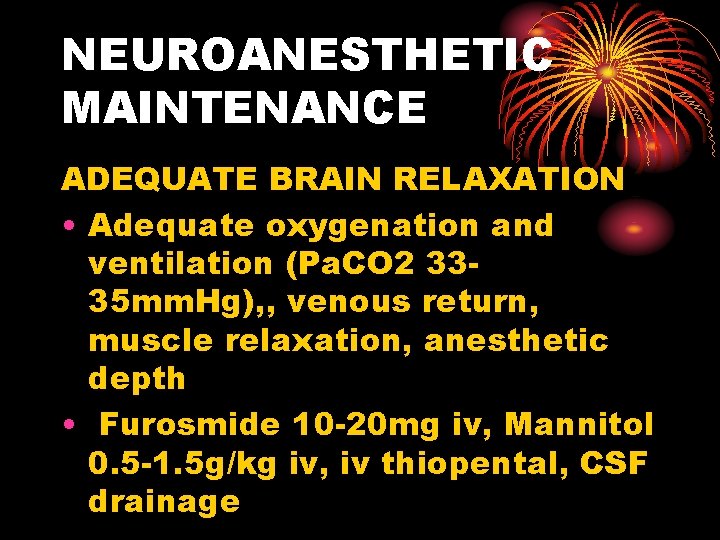 NEUROANESTHETIC MAINTENANCE ADEQUATE BRAIN RELAXATION • Adequate oxygenation and ventilation (Pa. CO 2 3335