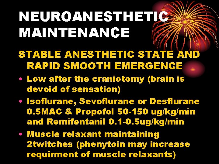 NEUROANESTHETIC MAINTENANCE STABLE ANESTHETIC STATE AND RAPID SMOOTH EMERGENCE • Low after the craniotomy