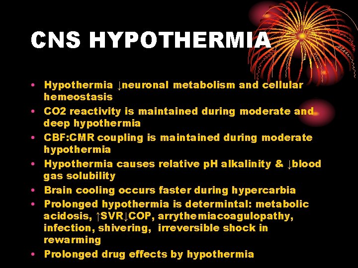 CNS HYPOTHERMIA • Hypothermia ↓neuronal metabolism and cellular hemeostasis • CO 2 reactivity is