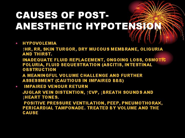 CAUSES OF POSTANESTHETIC HYPOTENSION • • HYPOVOLEMIA ↑HR, RR, SKIN TURGOR, DRY MUCOUS MEMBRANE,