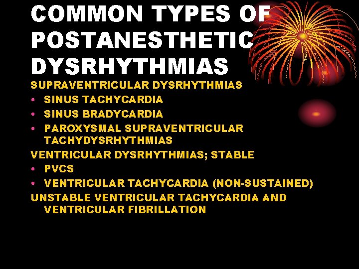COMMON TYPES OF POSTANESTHETIC DYSRHYTHMIAS SUPRAVENTRICULAR DYSRHYTHMIAS • SINUS TACHYCARDIA • SINUS BRADYCARDIA •