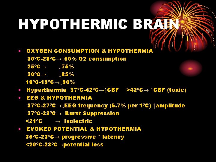 HYPOTHERMIC BRAIN • OXYGEN CONSUMPTION & HYPOTHERMIA 30ºC-28ºC→↓ 50% O 2 consumption 25ºC→ ↓