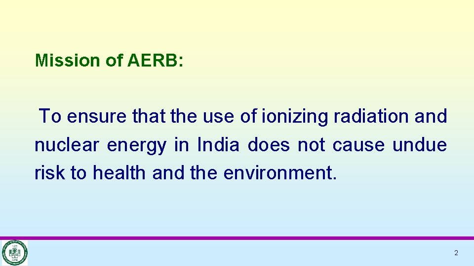 Mission of AERB: To ensure that the use of ionizing radiation and nuclear energy