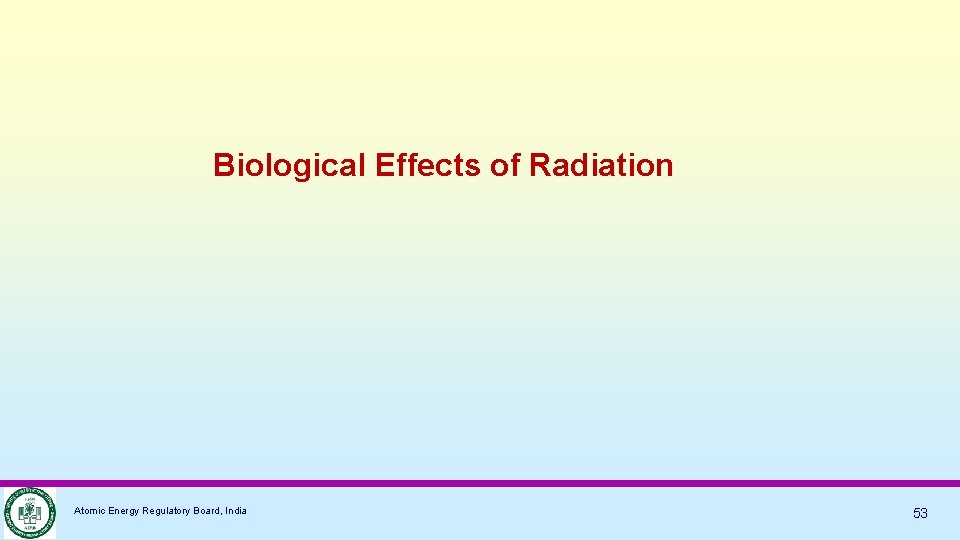 Biological Effects of Radiation Atomic Energy Regulatory Board, India 53 