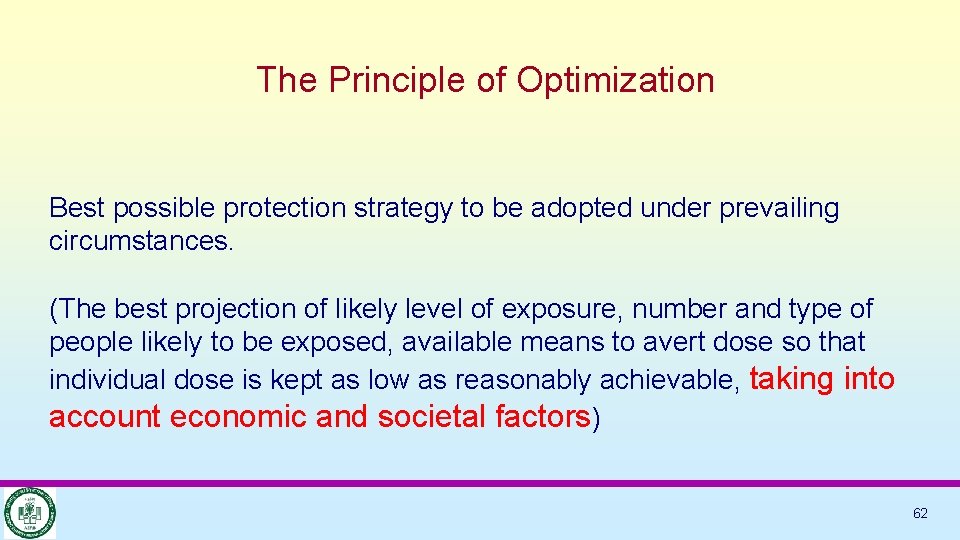 The Principle of Optimization Best possible protection strategy to be adopted under prevailing circumstances.