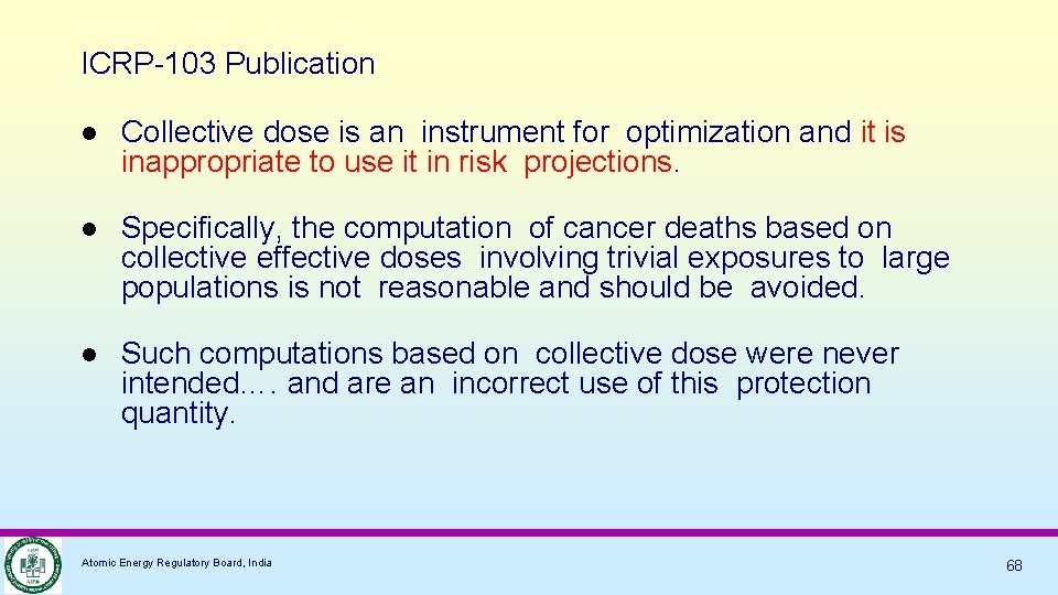 ICRP-103 Publication Collective dose is an instrument for optimization and it is inappropriate to