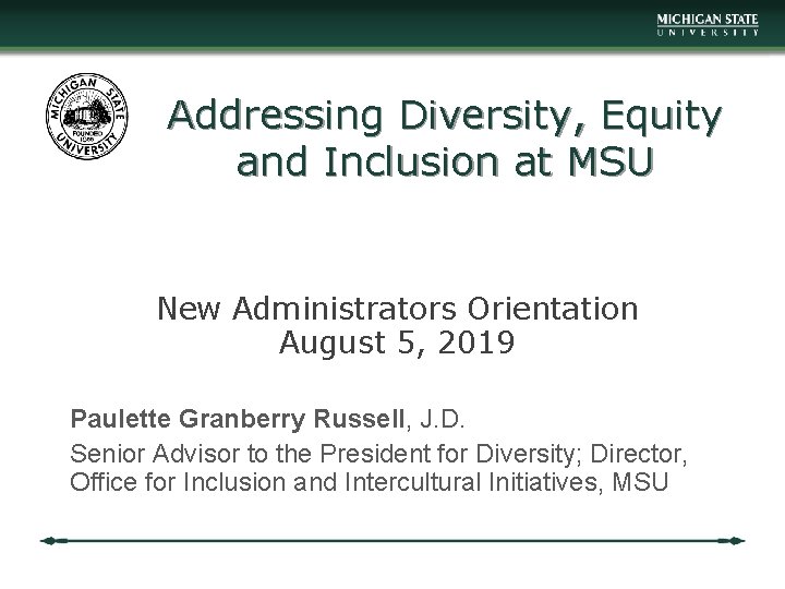 Addressing Diversity, Equity and Inclusion at MSU New Administrators Orientation August 5, 2019 Paulette