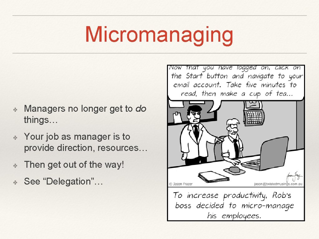 Micromanaging ✤ ✤ Managers no longer get to do things… Your job as manager