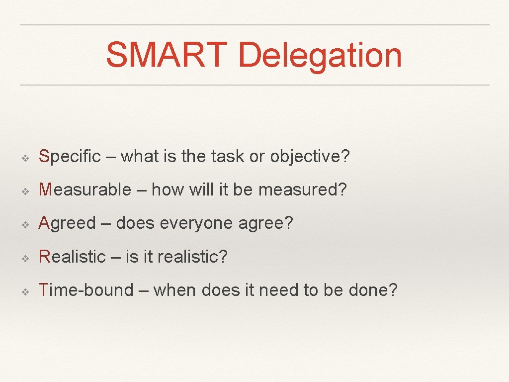 SMART Delegation ❖ Specific – what is the task or objective? ❖ Measurable –