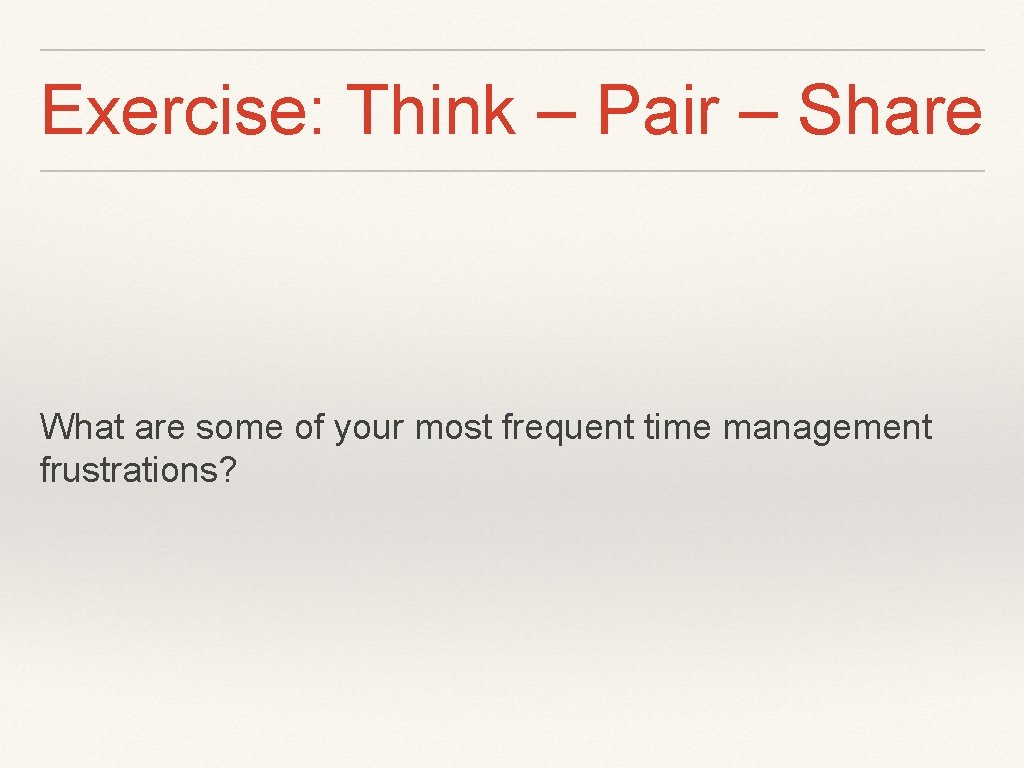 Exercise: Think – Pair – Share What are some of your most frequent time