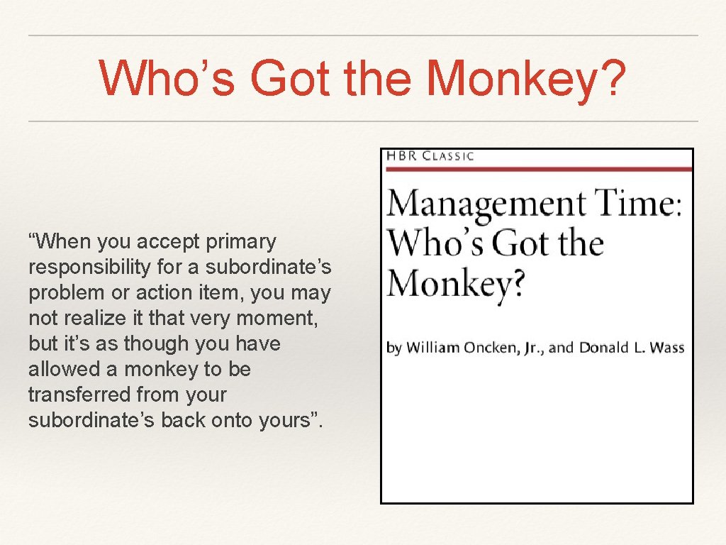 Who’s Got the Monkey? “When you accept primary responsibility for a subordinate’s problem or
