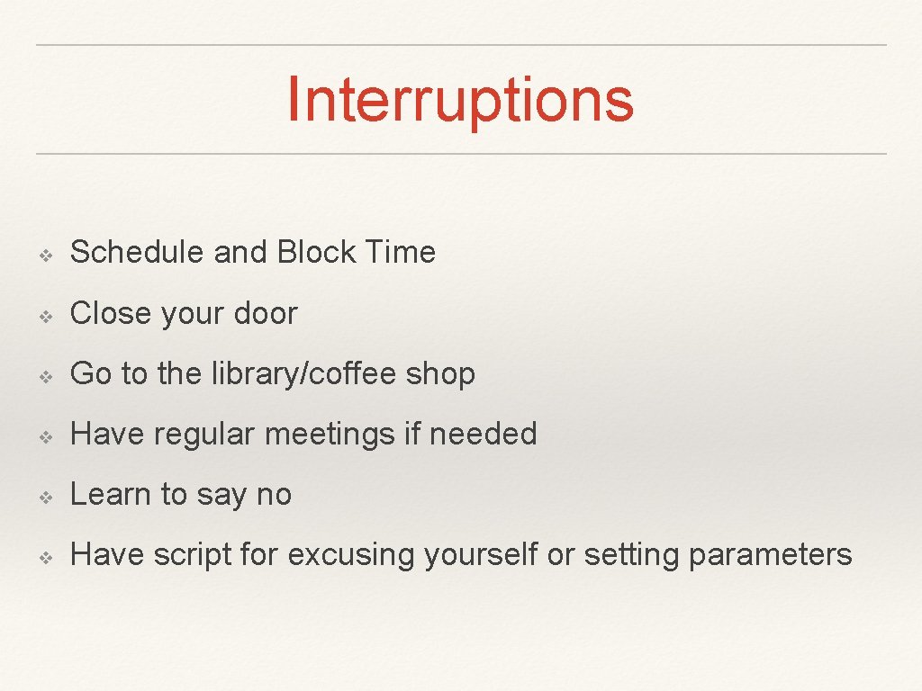 Interruptions ❖ Schedule and Block Time ❖ Close your door ❖ Go to the